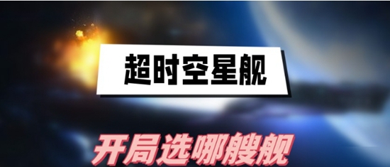 超时空星舰开局选哪艘舰 开局星舰选择攻略